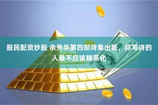 股民配资炒股 余秀华第四部诗集出版，称写诗的人最不应该精英化
