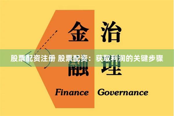 股票配资注册 股票配资:获取利润的关键步骤