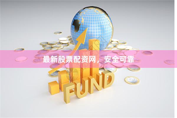最新股票配资网，安全可靠