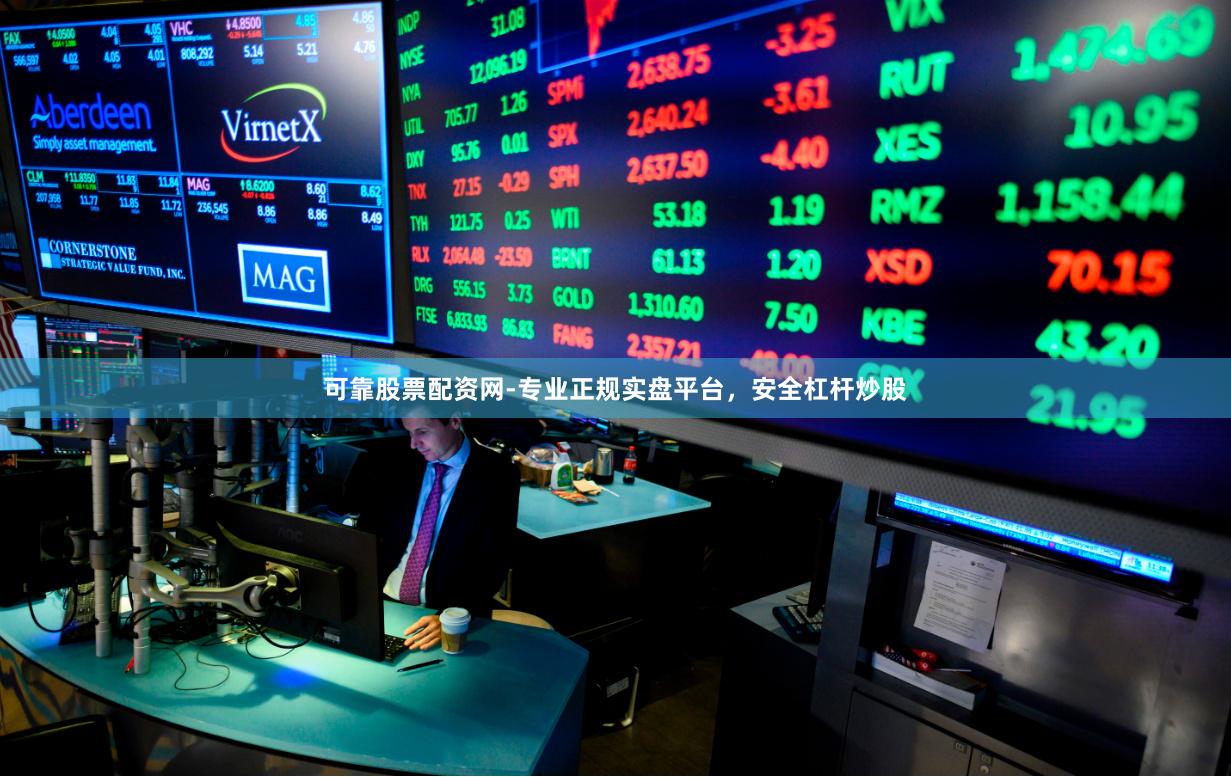 可靠股票配资网-专业正规实盘平台，安全杠杆炒股