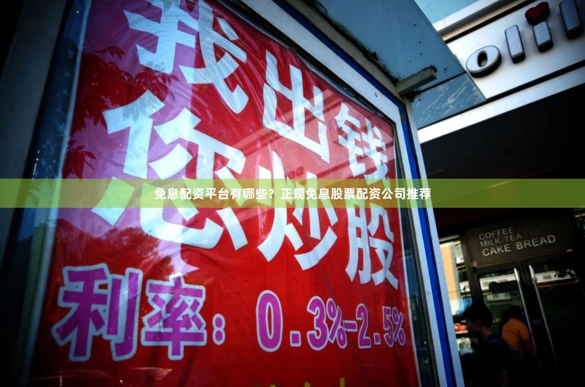 免息配资平台有哪些？正规免息股票配资公司推荐