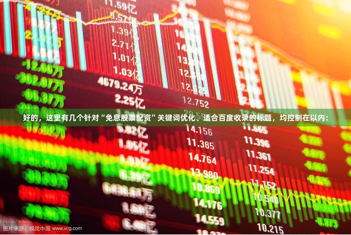 好的，这里有几个针对“免息股票配资”关键词优化、适合百度收录的标题，均控制在以内：