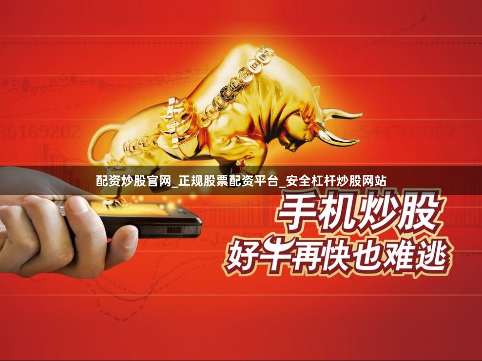 配资炒股官网_正规股票配资平台_安全杠杆炒股网站