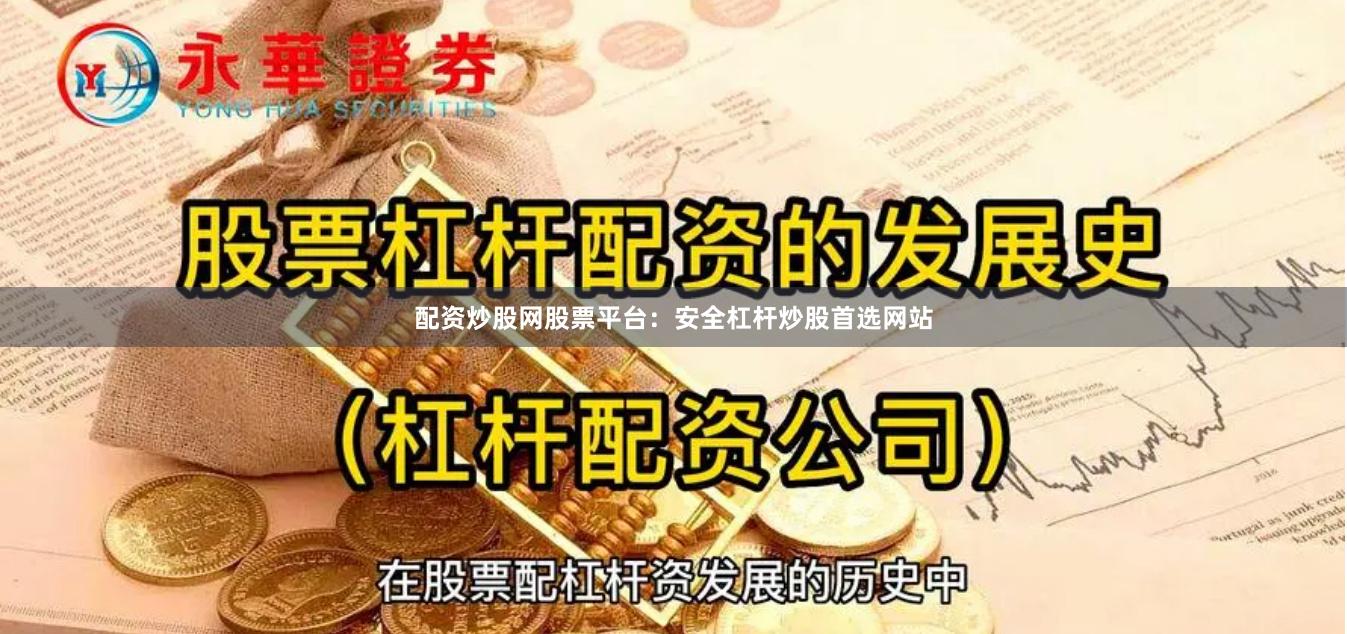 配资炒股网股票平台：安全杠杆炒股首选网站