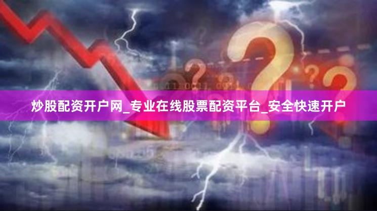 炒股配资开户网_专业在线股票配资平台_安全快速开户