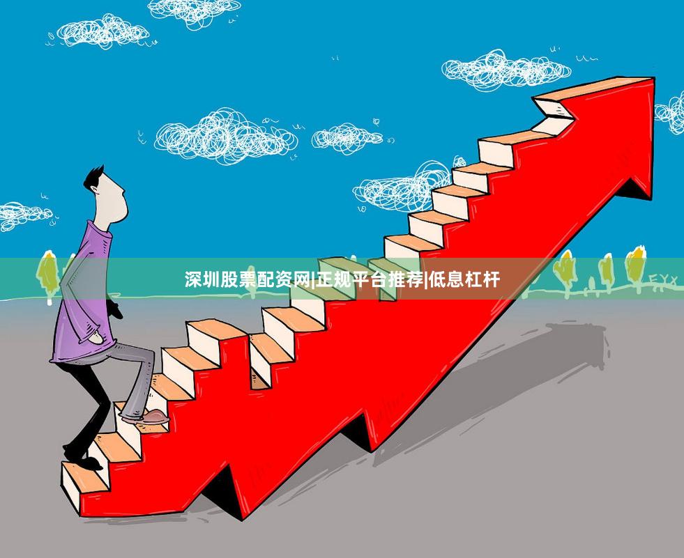 深圳股票配资网|正规平台推荐|低息杠杆