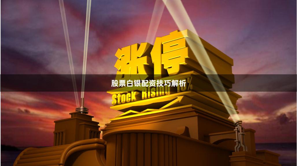 股票白银配资技巧解析