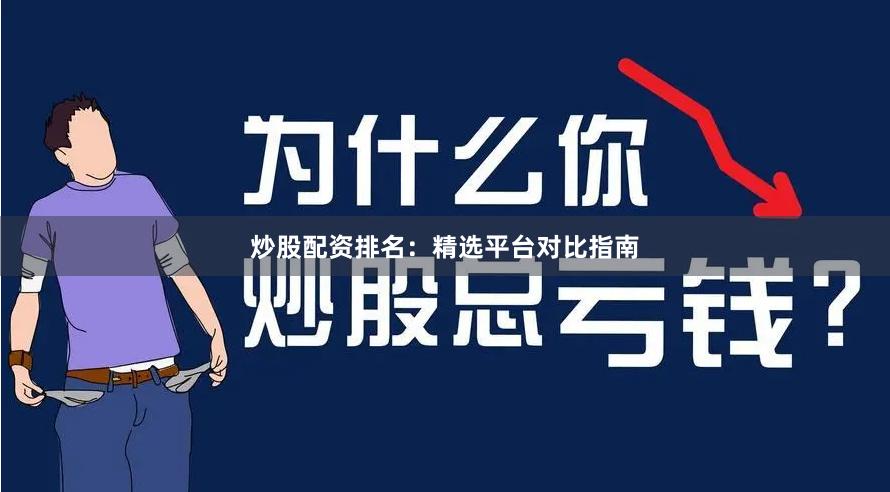 炒股配资排名：精选平台对比指南