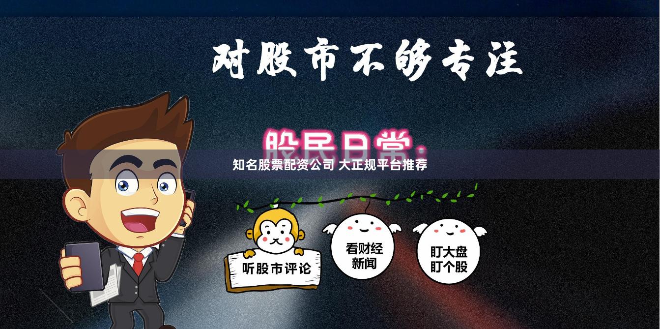 知名股票配资公司 大正规平台推荐