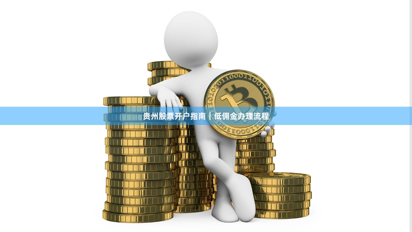 贵州股票开户指南|低佣金办理流程